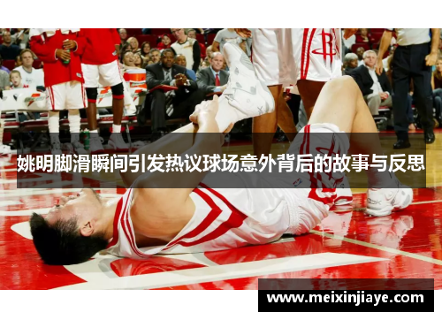 姚明脚滑瞬间引发热议球场意外背后的故事与反思