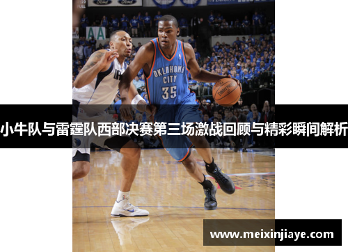 小牛队与雷霆队西部决赛第三场激战回顾与精彩瞬间解析