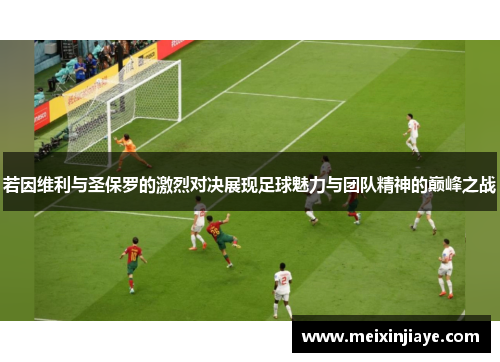 若因维利与圣保罗的激烈对决展现足球魅力与团队精神的巅峰之战